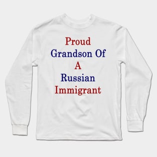 Proud Grandson Of A Russian Immigrant Long Sleeve T-Shirt